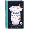 Я мама, я устала! Альтернативный дневник для молодых родителей