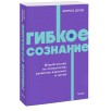Гибкое сознание. Новый взгляд на психологию развития взрослых и детей