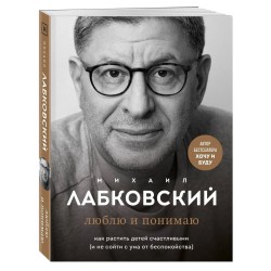Люблю и понимаю. Как растить детей счастливыми (и не сойти с ума от беспокойства)