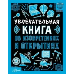 Увлекательная книга об изобретениях и открытиях
