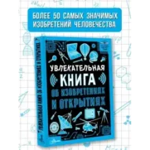 Увлекательная книга об изобретениях и открытиях