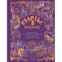 Счастье в подарок. Большая книга неслучайных случайностей, простых радостей и подсказок сердца