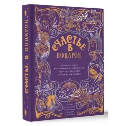 Счастье в подарок. Большая книга неслучайных случайностей, простых радостей и подсказок сердца