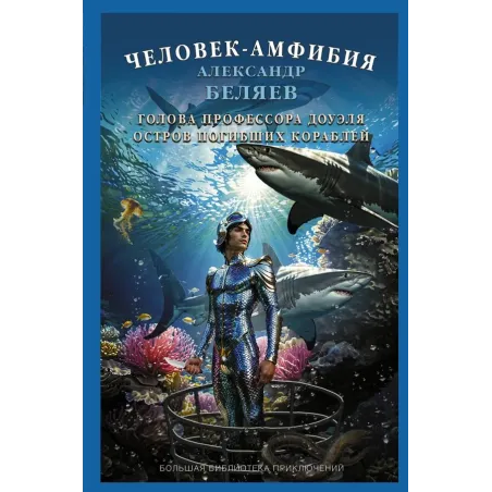 Человек-амфибия. Голова профессора Доуэля. Остров погибших кораблей