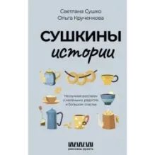 Сушкины истории. Нескучные рассказы о маленьких радостях и большом счастье