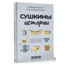 Сушкины истории. Нескучные рассказы о маленьких радостях и большом счастье