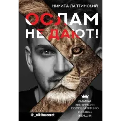 Ослам не дают! Львиная инструкция по соблазнению топовых женщин