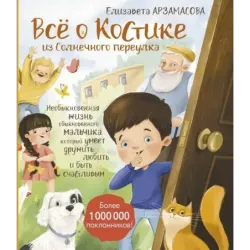 Всё о Костике из Солнечного переулка. Необыкновенная жизнь обыкновенного мальчика, который умеет дружить