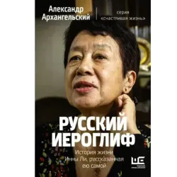 Русский иероглиф. История жизни Инны Ли, рассказанная ею самой