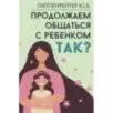 Продолжаем общаться с ребенком. Так? Продолжаем общаться с ребенком. Так?