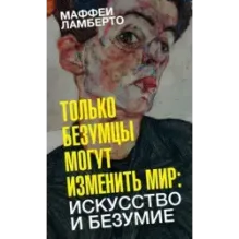 Только безумцы могут изменить мир искусство и безумие