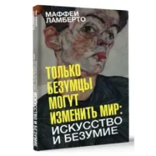 Только безумцы могут изменить мир искусство и безумие