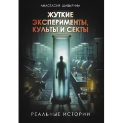 Жуткие эксперименты, культы и секты. Реальные истории