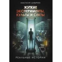 Жуткие эксперименты, культы и секты. Реальные истории