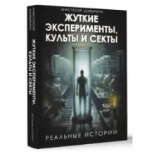 Жуткие эксперименты, культы и секты. Реальные истории