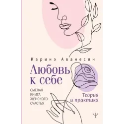Любовь к себе. Смелая книга женского счастья. Теория и практика