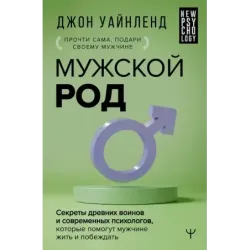 Мужской род. Секреты древних воинов и современных психологов, которые помогут мужчине жить и побеждать