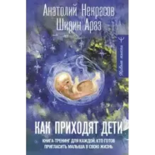Как приходят дети. Книга-тренинг для каждой, кто готов пригласить малыша в свою жизнь
