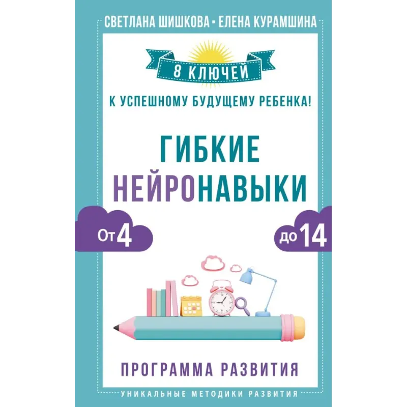 Гибкие нейронавыки 8 ключей к успешному будущему ребенка! От 4 до 14 лет Гибкие нейронавыки 8 ключей к успешному будущему ребенка! От 4 до 14 лет
