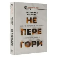 Не перегори. Как не потерять интерес к жизни и работе