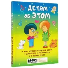 Детям об ЭТОМ. О том, откуда берутся дети, о девочках и мальчиках и о нашем теле.