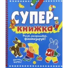 Суперкнижка. Рисуй, раскрашивай, фантазируй!