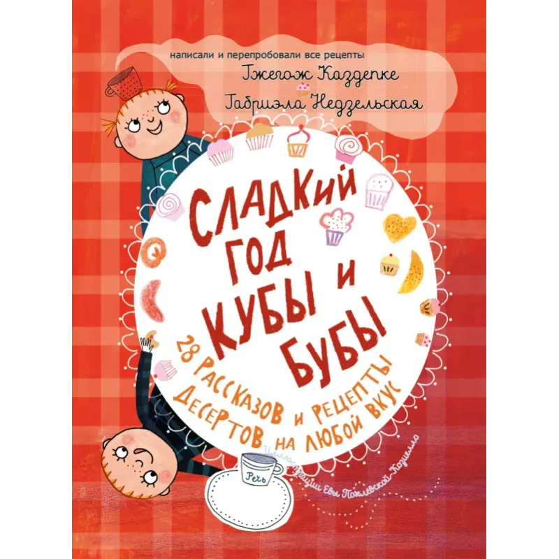 Сладкий год Кубы и Бубы. 28 рассказов и рецепты десертов на любой вкус Сладкий год Кубы и Бубы. 28 рассказов и рецепты десертов на любой вкус