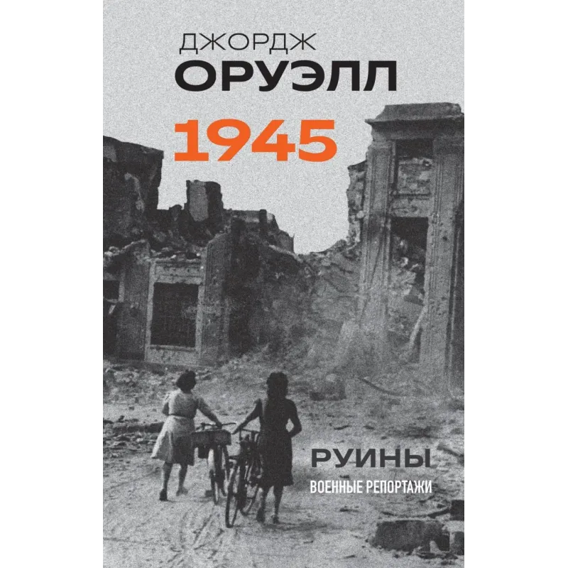 Оруэлл. 1945. Руины. Военные репортажи Оруэлл. 1945. Руины. Военные репортажи