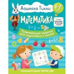 6-7 лет. Дошкола Тилли. Математика. Развивающие задания для подготовки к школе