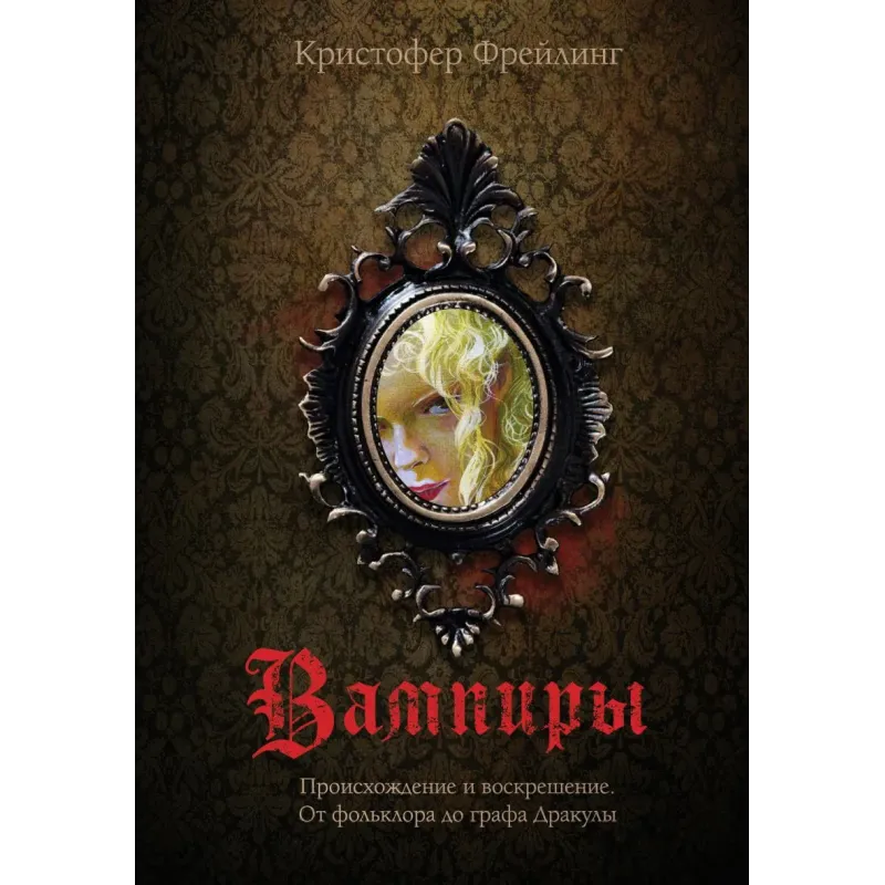 Вампиры. Происхождение и воскрешение. От фольклора до графа Дракулы
