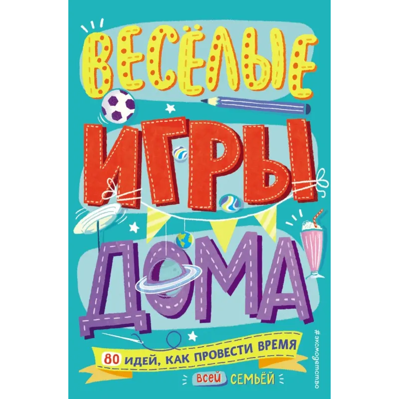 Весёлые игры дома. 80 идей, как провести время всей семьей