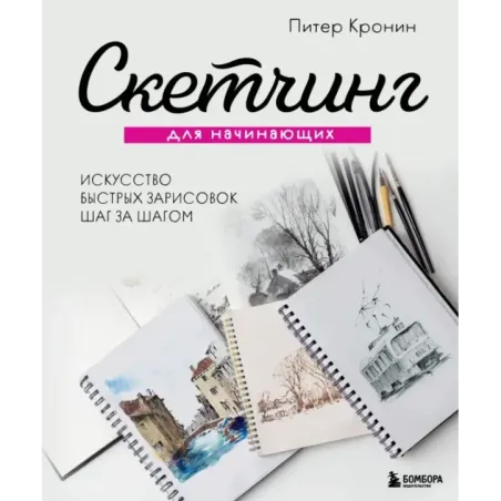 Скетчинг для начинающих. Искусство быстрых зарисовок шаг за шагом.