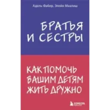 Братья и сестры. Как помочь вашим детям жить дружно