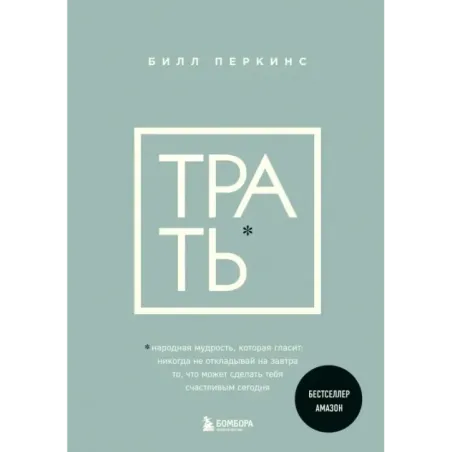 Трать. Народная мудрость, которая гласит не откладывай никогда на завтра то, что может сделать тебя счастливым сегодня