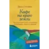 Кафе на краю земли. Как перестать плыть по течению и вспомнить, зачем ты живешь