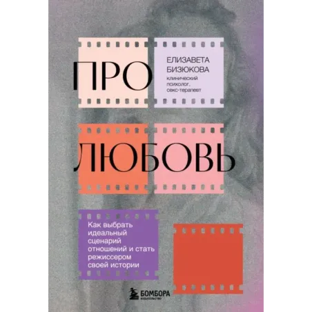 Про любовь. Как выбрать идеальный сценарий отношений и стать режиссером своей истории