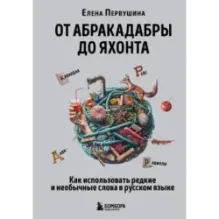 От абракадабры до яхонта. Как использовать редкие и необычные слова в русском языке