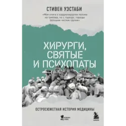 Хирурги, святые и психопаты. Остросюжетная история медицины
