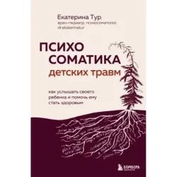Психосоматика детских травм как услышать своего ребенка и помочь ему стать здоровым