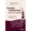 Психосоматика детских травм как услышать своего ребенка и помочь ему стать здоровым