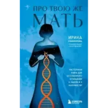 Про Твою же Мать. Настольная книга для осознанного отношения к матери и к материнству