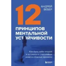 12 принципов ментальной устойчивости. Как быть себе опорой и оставаться счастливым даже в сложные времена