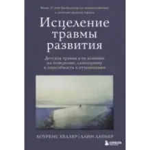 Исцеление травмы развития. Детская травма и ее влияние на поведение, самооценку и способность к отношениям