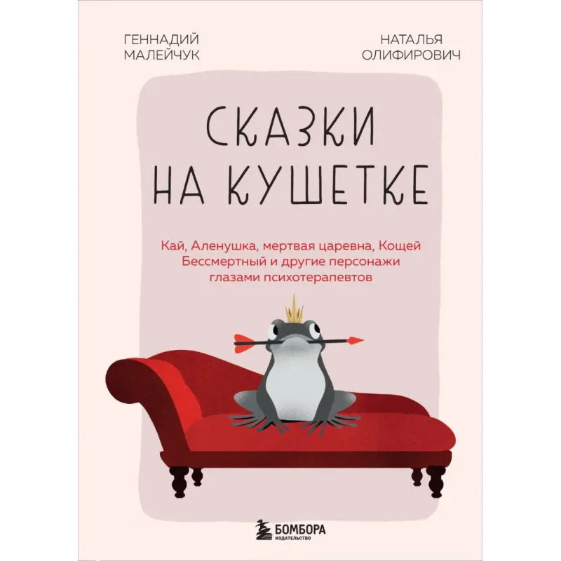 Сказки на кушетке. Кай, Аленушка, Мертвая Царевна, Кощей Бессмертный и другие персонажи глазами психотерапевтов