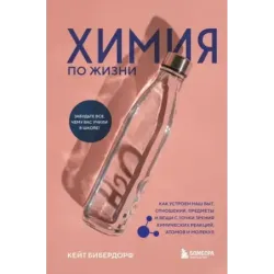 Химия по жизни. Как устроен наш быт, отношения, предметы и вещи с точки зрения химических реакций, атомов и молекул