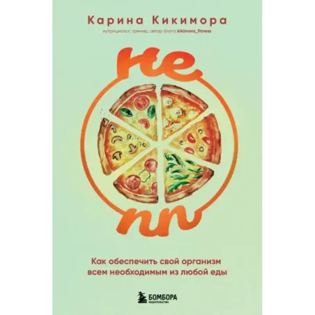 НЕ ПП. Как обеспечить свой организм всем необходимым из любой еды