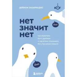 НЕТ ЗНАЧИТ НЕТ. Как перестать быть удобным и научиться говорить "нет" без угрызений совести