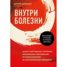 Внутри болезни. Целостный подход к лечению хронических заболеваний от психосоматики до доказательной медицины