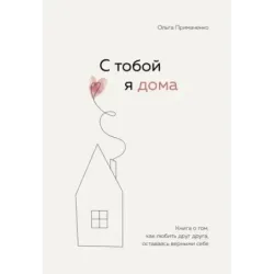 С тобой я дома. Книга о том, как любить друг друга, оставаясь верными себе