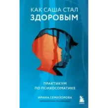 Как Саша стал здоровым. Практикум по психосоматике